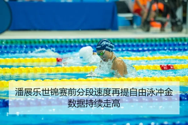 潘展乐世锦赛前分段速度再提自由泳冲金数据持续走高（Kaiyun）